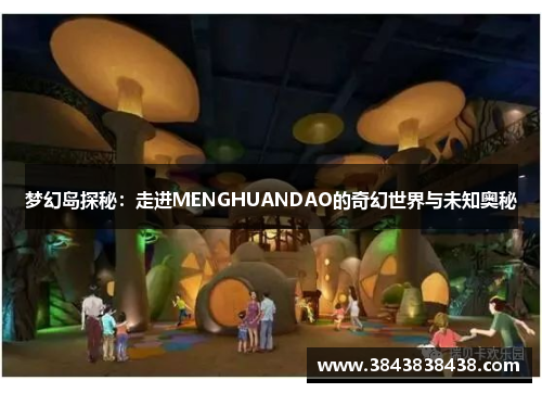 梦幻岛探秘：走进MENGHUANDAO的奇幻世界与未知奥秘